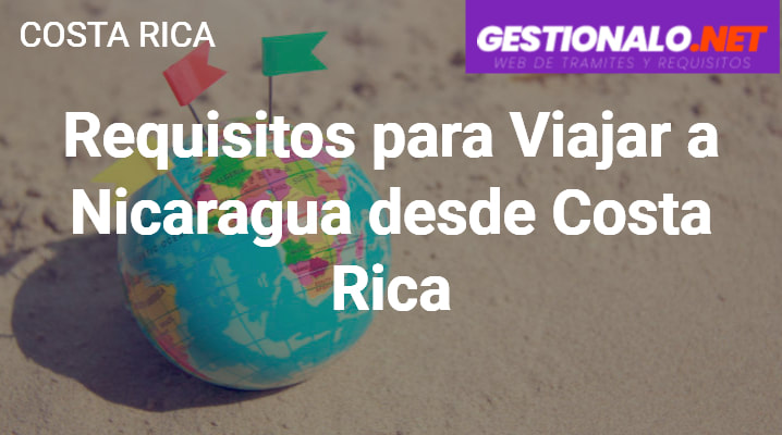 Requisitos para Viajar a Nicaragua desde Costa Rica