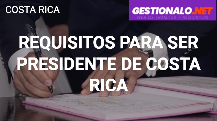 Requisitos para ser Presidente en Costa Rica