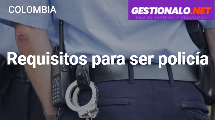Requisitos para ser Policia en Colombia